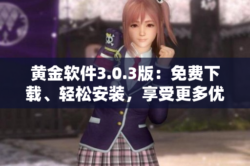 黃金軟件3.0.3版：免費(fèi)下載、輕松安裝，享受更多優(yōu)質(zhì)功能