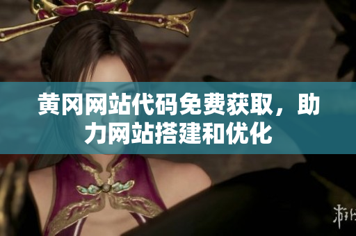黃岡網(wǎng)站代碼免費(fèi)獲取，助力網(wǎng)站搭建和優(yōu)化