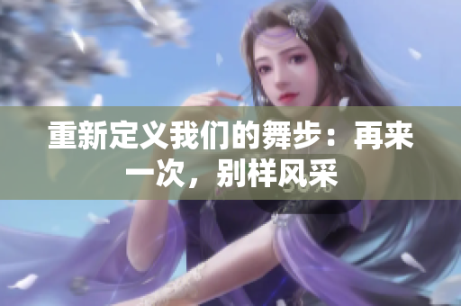 重新定義我們的舞步：再來一次，別樣風(fēng)采