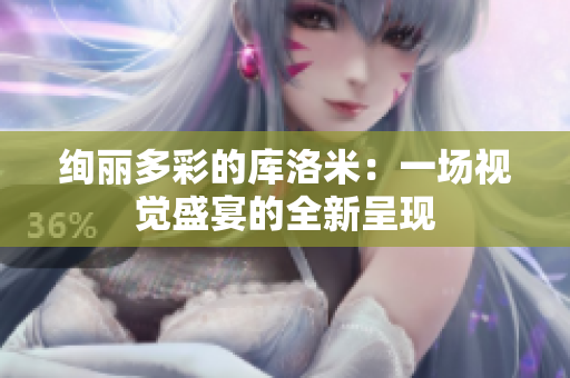 絢麗多彩的庫(kù)洛米：一場(chǎng)視覺(jué)盛宴的全新呈現(xiàn)