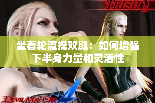 坐著輪流提雙腿：如何增強(qiáng)下半身力量和靈活性