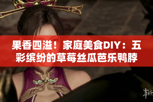果香四溢！家庭美食DIY：五彩繽紛的草莓絲瓜芭樂鴨脖奶茶裝飾創(chuàng)意