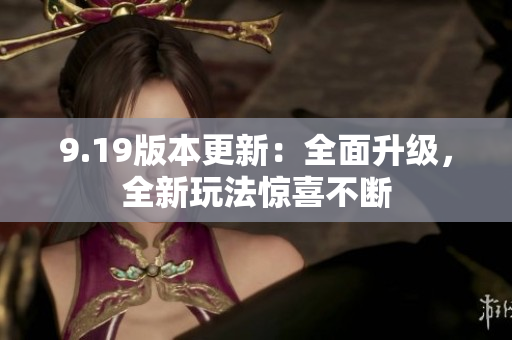 9.19版本更新：全面升級，全新玩法驚喜不斷