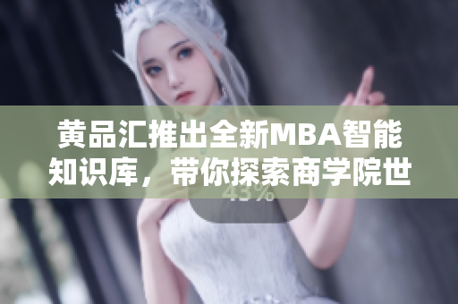 黃品匯推出全新MBA智能知識庫，帶你探索商學院世界
