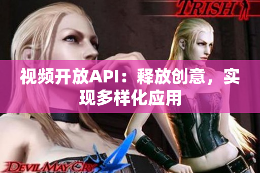 視頻開(kāi)放API：釋放創(chuàng)意，實(shí)現(xiàn)多樣化應(yīng)用
