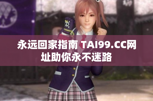 永遠回家指南 TAI99.CC網(wǎng)址助你永不迷路
