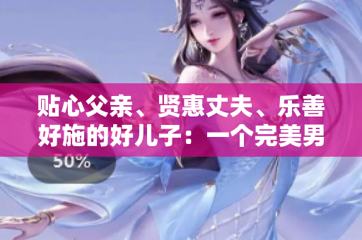 貼心父親、賢惠丈夫、樂善好施的好兒子：一個完美男人的故事
