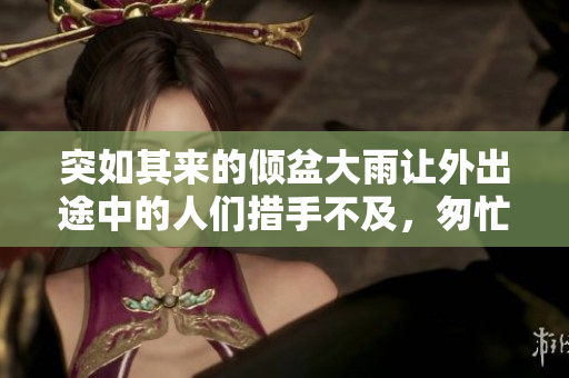 突如其來的傾盆大雨讓外出途中的人們措手不及，匆忙尋找避雨之所