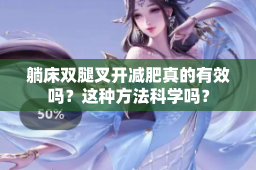 躺床雙腿叉開減肥真的有效嗎？這種方法科學(xué)嗎？