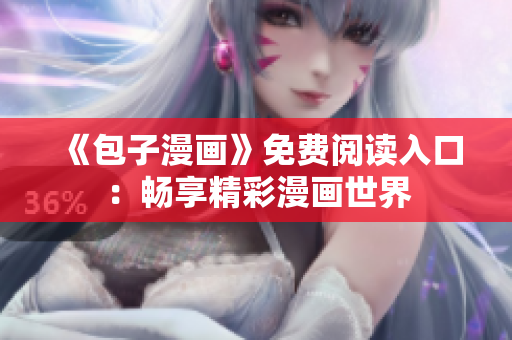《包子漫畫》免費閱讀入口：暢享精彩漫畫世界
