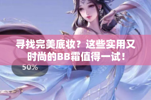 尋找完美底妝？這些實(shí)用又時(shí)尚的BB霜值得一試！