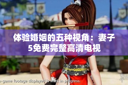體驗(yàn)婚姻的五種視角：妻子5免費(fèi)完整高清電視