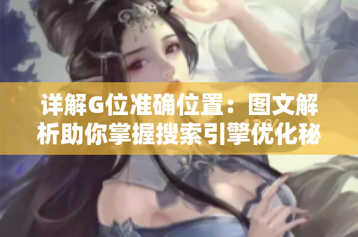 詳解G位準確位置：圖文解析助你掌握搜索引擎優(yōu)化秘訣