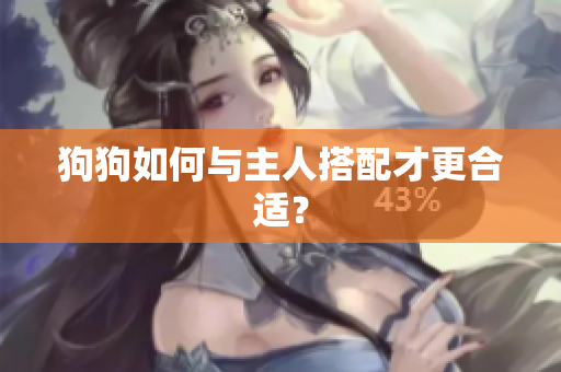 狗狗如何與主人搭配才更合適？