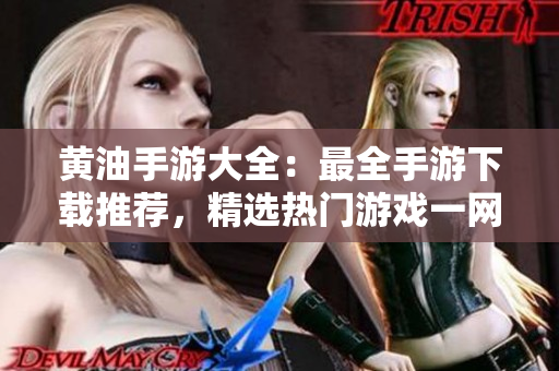 黃油手游大全：最全手游下載推薦，精選熱門游戲一網打盡
