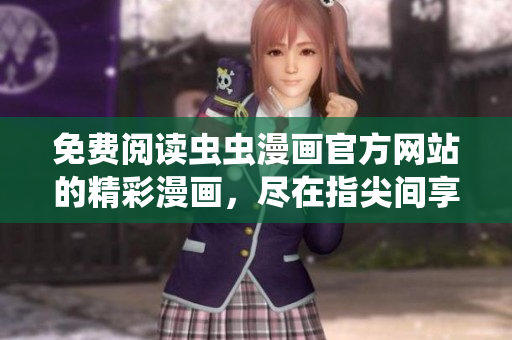 免費(fèi)閱讀蟲蟲漫畫官方網(wǎng)站的精彩漫畫，盡在指尖間享受！
