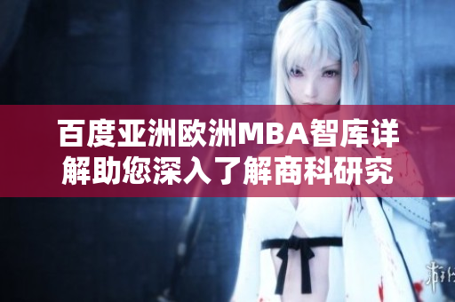 百度亞洲歐洲MBA智庫(kù)詳解助您深入了解商科研究