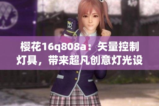 櫻花16q808a：矢量控制燈具，帶來(lái)超凡創(chuàng)意燈光設(shè)計(jì)靈感