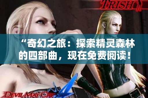 “奇幻之旅：探索精靈森林的四部曲，現(xiàn)在免費閱讀！”