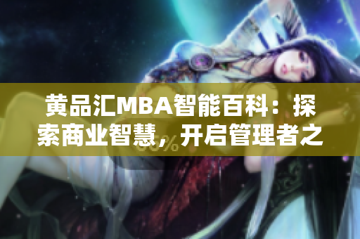 黃品匯MBA智能百科：探索商業(yè)智慧，開啟管理者之道