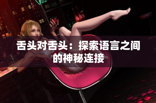 舌頭對舌頭：探索語言之間的神秘連接