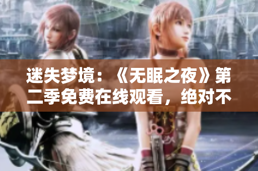 迷失夢(mèng)境：《無(wú)眠之夜》第二季免費(fèi)在線觀看，絕對(duì)不容錯(cuò)過(guò)！