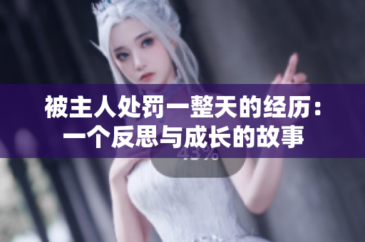 被主人處罰一整天的經(jīng)歷：一個反思與成長的故事