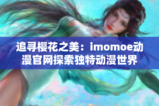 追尋櫻花之美：imomoe動(dòng)漫官網(wǎng)探索獨(dú)特動(dòng)漫世界