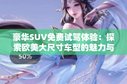 豪華SUV免費試駕體驗：探索歐美大尺寸車型的魅力與性能