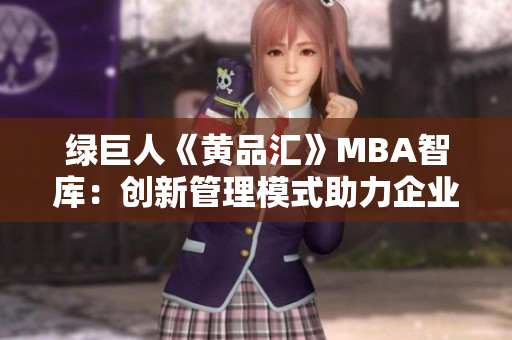 綠巨人《黃品匯》MBA智庫：創(chuàng)新管理模式助力企業(yè)成長