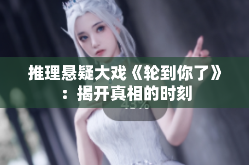 推理懸疑大戲《輪到你了》：揭開真相的時刻