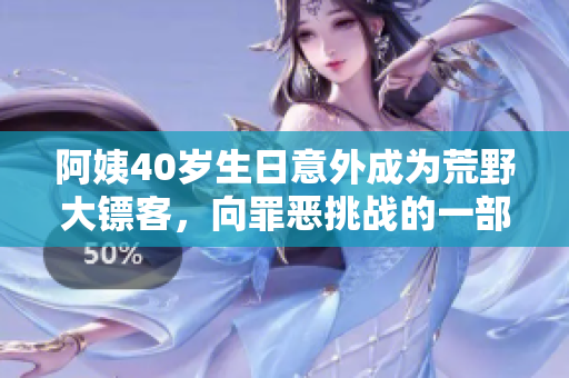 阿姨40歲生日意外成為荒野大鏢客，向罪惡挑戰(zhàn)的一部動(dòng)作冒險(xiǎn)電影
