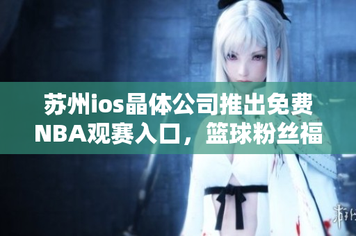 蘇州ios晶體公司推出免費NBA觀賽入口，籃球粉絲福音