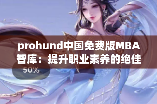 prohund中國免費(fèi)版MBA智庫：提升職業(yè)素養(yǎng)的絕佳選擇
