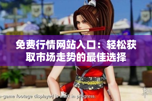 免費行情網(wǎng)站入口：輕松獲取市場走勢的最佳選擇