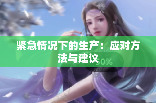 緊急情況下的生產(chǎn)：應(yīng)對方法與建議