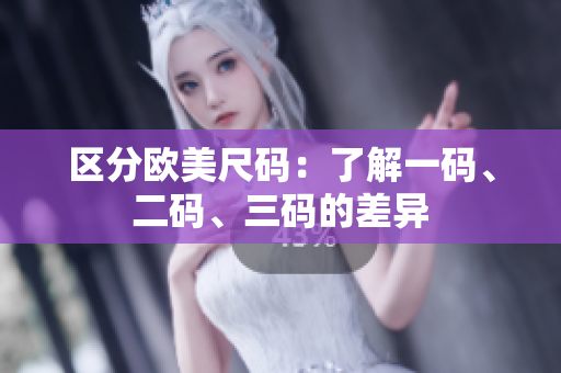 區(qū)分歐美尺碼：了解一碼、二碼、三碼的差異