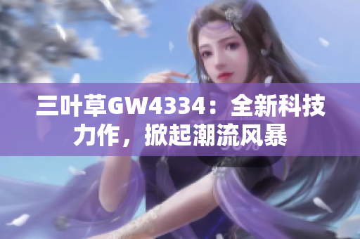 三葉草GW4334：全新科技力作，掀起潮流風暴