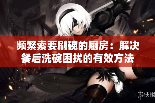 頻繁索要刷碗的廚房：解決餐后洗碗困擾的有效方法