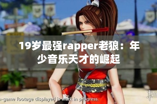 19歲最強(qiáng)rapper老狼：年少音樂天才的崛起