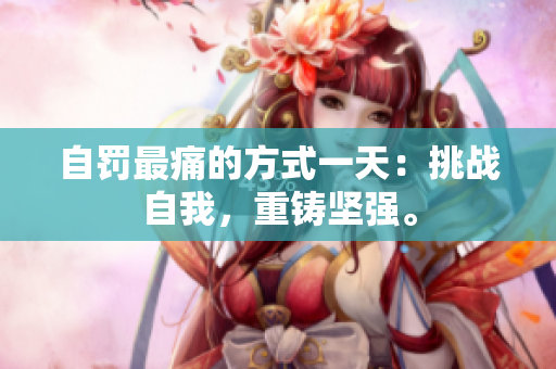自罰最痛的方式一天：挑戰(zhàn)自我，重鑄堅強。