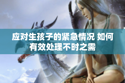 應(yīng)對生孩子的緊急情況 如何有效處理不時之需