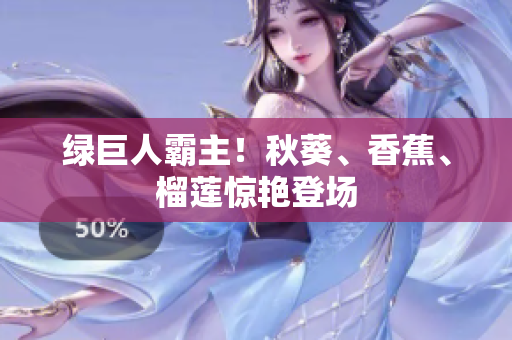 綠巨人霸主！秋葵、香蕉、榴蓮驚艷登場(chǎng)