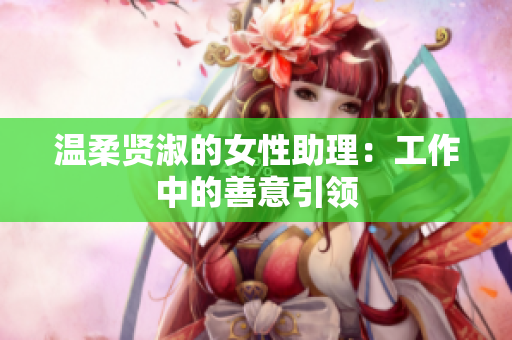 溫柔賢淑的女性助理：工作中的善意引領(lǐng)
