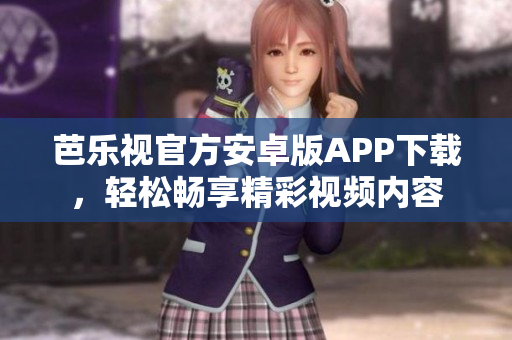 芭樂視官方安卓版APP下載，輕松暢享精彩視頻內(nèi)容