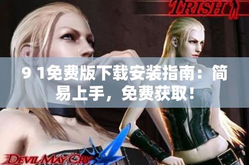 9 1免費(fèi)版下載安裝指南：簡易上手，免費(fèi)獲??！