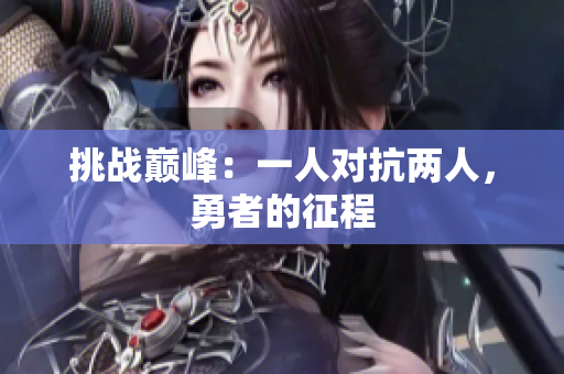 挑戰(zhàn)巔峰：一人對抗兩人，勇者的征程