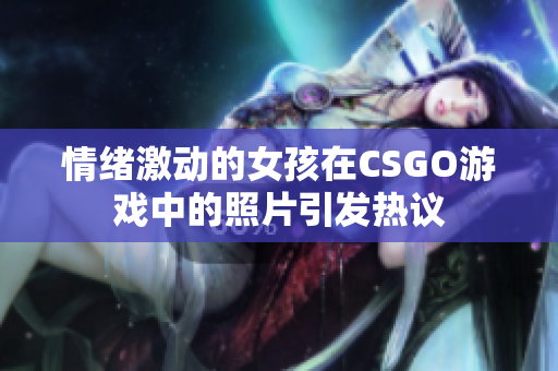 情緒激動的女孩在CSGO游戲中的照片引發(fā)熱議