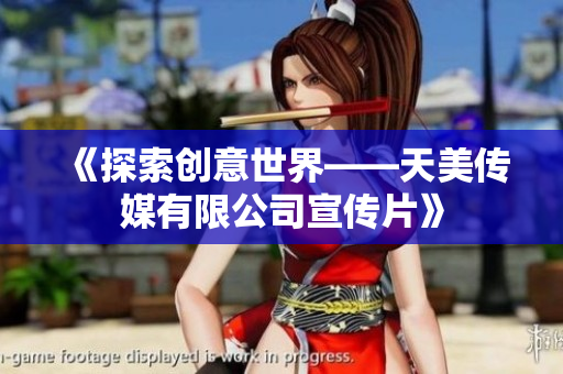 《探索創(chuàng)意世界——天美傳媒有限公司宣傳片》