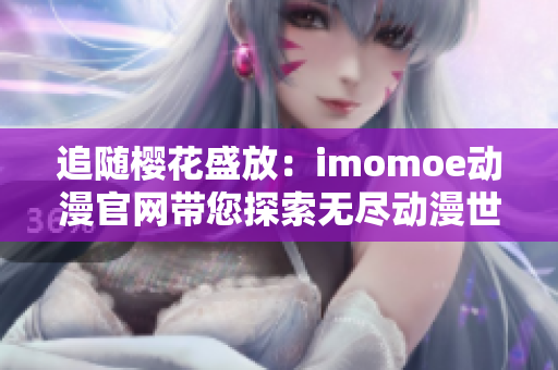 追隨櫻花盛放：imomoe動漫官網帶您探索無盡動漫世界